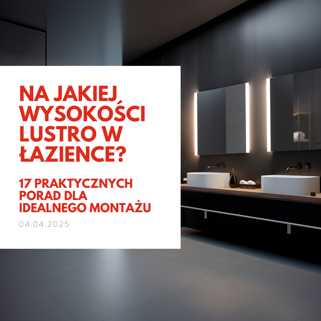 Na jakiej wysokości lustro w łazience? 17 praktycznych porad dla idealnego montażu
